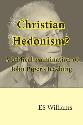 Christian Hedonism? A Biblical examination of John Piper's teaching Paperback Belmont House Publishing