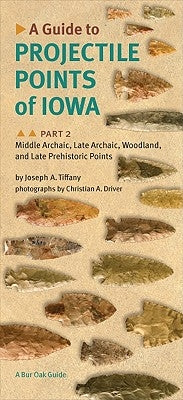 A Guide to Projectile Points of Iowa, Part 2: Middle Archaic, Late Archaic, Woodland, and Late Prehistoric Points by Tiffany, Joseph A.
