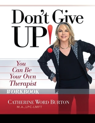 Don't Give Up! Workbook: You Can Be Your Own Therapist by Burton, Catherine Word