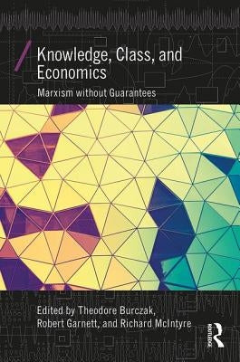 Knowledge, Class, and Economics: Marxism Without Guarantees by Burczak, Theodore