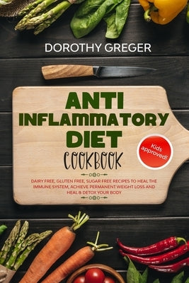 Anti- Inflammatory Diet Cookbook: Dairy Free, Gluten Free, Sugar Free Recipes to Heal The Immune System, Achieve Permanent Weight Loss And Heal & Deto Paperback Independently Published