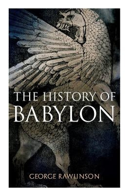 The History of Babylon: Illustrated Edition by Rawlinson, George