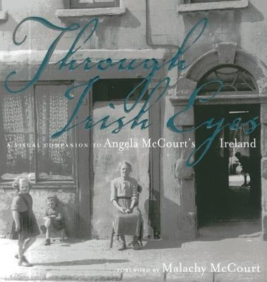 Through Irish Eyes: A Visual Companion to Angela McCourt's Ireland by McCourt, Malachy
