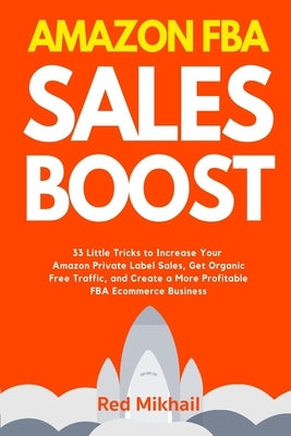 Amazon FBA Sales Boost: 33 Little Tricks to Increase Your Amazon Private Label Sales, Get Organic Free Traffic, and Create a More Profitable F by Mikhail, Red