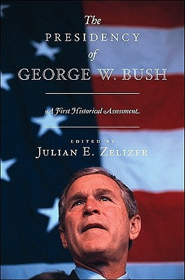 The Presidency of George W. Bush: A First Historical Assessment Paperback Princeton University Press