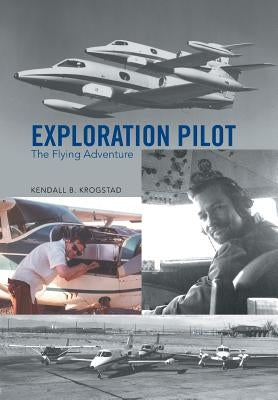 Exploration Pilot: The Flying Adventure by Krogstad, Kendall B.