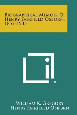 Biographical Memoir Of Henry Fairfield Osborn, 1857-1935 Paperback Literary Licensing, LLC