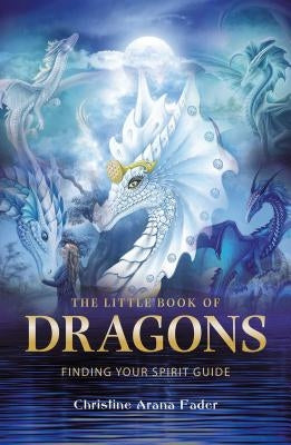 The Little Book of Dragons: Finding Your Spirit Guide by Fader, Christine Arana