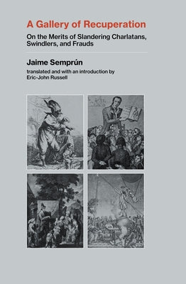 A Gallery of Recuperation: On the Merits of Slandering Charlatans, Swindlers, and Frauds by Semprun, Jaime