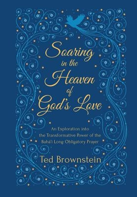 Soaring in the Heaven of God's Love: An Exploration into the Transformative Power of the Baha'i Long Obligatory Prayer Paperback New Lands Press