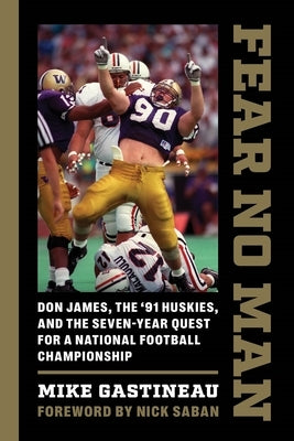 Fear No Man: Don James, the '91 Huskies, and the Seven-Year Quest for a National Football Championship by Gastineau, Mike