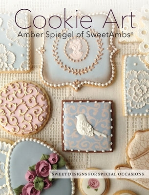 Cookie Art: Sweet Designs for Special Occasions by Spiegel, Amber