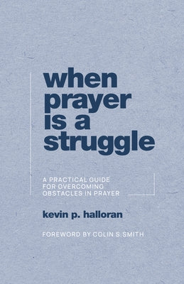 When Prayer Is a Struggle: A Practical Guide for Overcoming Obstacles in Prayer Paperback P & R Publishing