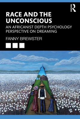 Race and the Unconscious: An Africanist Depth Psychology Perspective on Dreaming by Brewster, Fanny