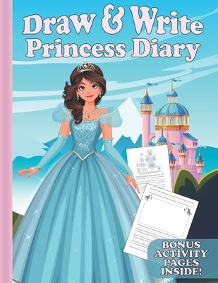 Draw & Write Princess Diary: Cute Writing And Drawing Story Paper For Girls - Primary Composition Journal for Kids - Handwriting Practice Book - Bo Paperback Independently Published