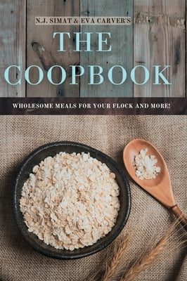 The Coopbook: Wholesome Meals for your Flock, and More! by Simat, N. J.