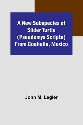 A New Subspecies of Slider Turtle (Pseudemys scripta) from Coahuila, Mexico Paperback Alpha Edition