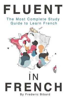 Fluent in French: The most complete study guide to learn French by Bibard, Frederic