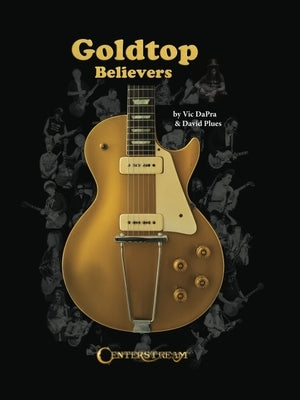 Goldtop Believers: The Les Paul Golden Years by Dapra, Vic