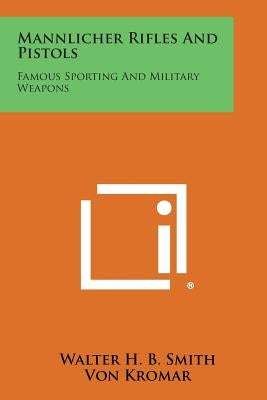 Mannlicher Rifles and Pistols: Famous Sporting and Military Weapons Paperback Literary Licensing, LLC