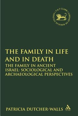 The Family in Life and in Death: The Family in Ancient Israel: Sociological and Archaeological Perspectives Paperback Bloomsbury Publishing PLC