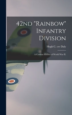 42nd "Rainbow" Infantry Division: a Combat History of World War II. by Daly, Hugh C. Cre