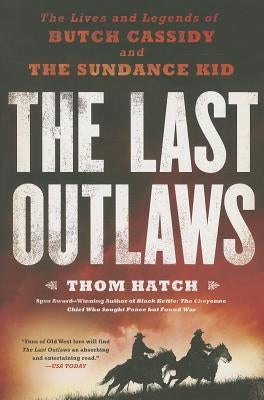 The Last Outlaws: The Lives and Legends of Butch Cassidy and the Sundance Kid by Hatch, Thom