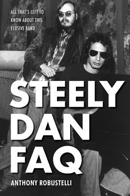 Steely Dan FAQ: All That's Left to Know About This Elusive Band by Robustelli, Anthony