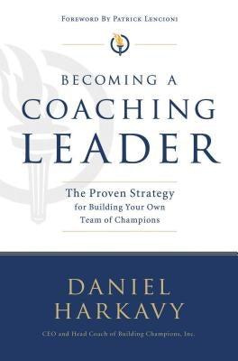 Becoming a Coaching Leader: The Proven Strategy for Building a Team of Champions by Harkavy, Daniel S.
