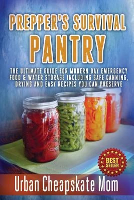Prepper's Survival Pantry: The Ultimate How To Guide For Modern Day Emergency Food & Water Storage Including Safe Canning, Drying And Easy Recipe Paperback Createspace Independent Publishing Platform