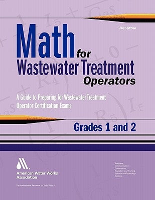 Math for Wastewater Treatment Operators Grades 1 & 2: Practice Problems to Prepare for Wastewater Treatment Operator Certification Exams Paperback American Water Works Association