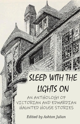 Sleep with the Lights On: An Anthology of Victorian and Edwardian Haunted House Stories Paperback Whitlock Publishing