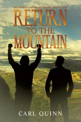 Return to the Mountain: Nez Pierce and His Alter Ego Percy Kahn by Quinn, Carl