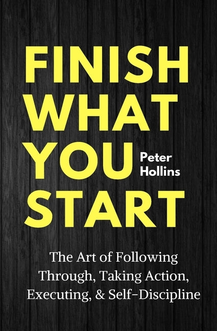 Finish What You Start: The Art of Following Through, Taking Action, Executing, & Self-Discipline SureShot Books