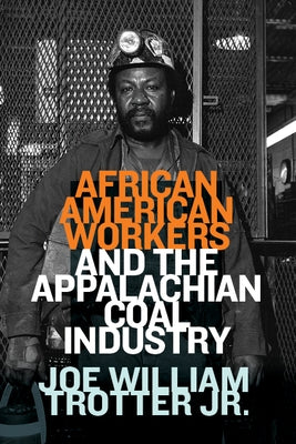 African American Workers and the Appalachian Coal Industry by Trotter, Joe William