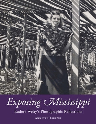 Exposing Mississippi: Eudora Welty's Photographic Reflections Paperback University Press of Mississippi