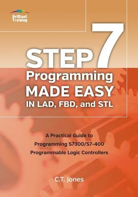 STEP 7 Programming Made Easy in LAD, FBD, and STL: A Practical Guide to Programming S7300/S7-400 Programmable Logic Controllers Paperback Patrick-Turner Publishing