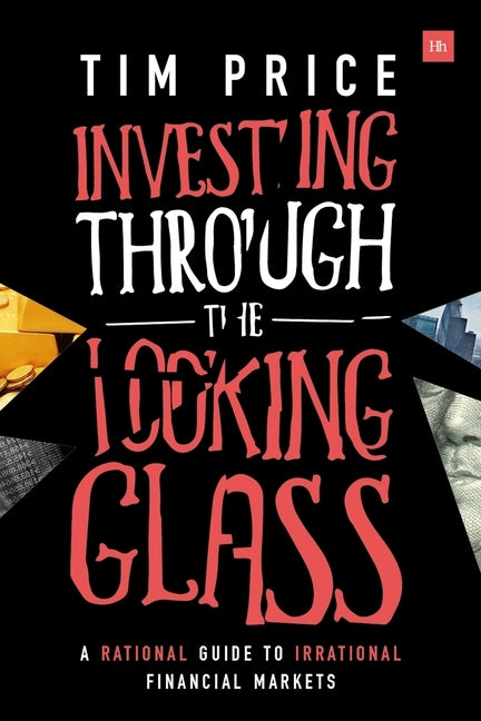Investing Through the Looking Glass: A rational guide to irrational financial markets Paperback Harriman House