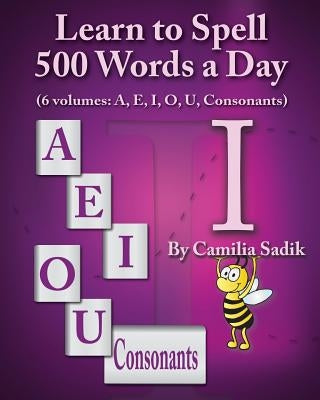 Learn to Spell 500 Words a Day: The Vowel I (vol. 3) by Sadik, Camilia