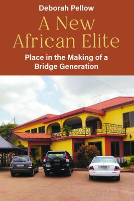 A New African Elite: Place in the Making of a Bridge Generation by Pellow, Deborah