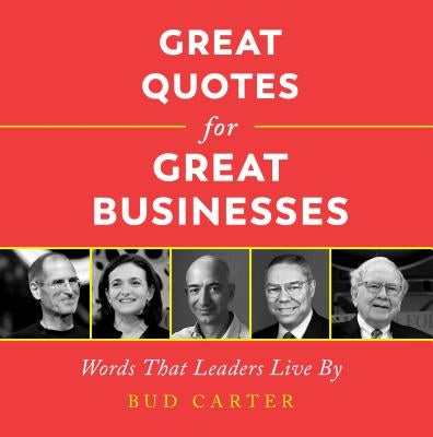 Great Quotes for Great Businesses: Words That Leaders Live by by Carter, Bud