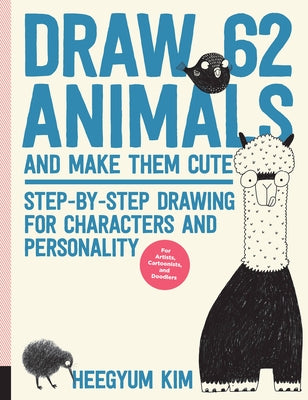 Draw 62 Animals and Make Them Cute: Step-By-Step Drawing for Characters and Personality *For Artists, Cartoonists, and Doodlers*volume 1 by Kim, Heegyum