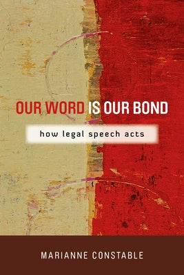 Our Word Is Our Bond: How Legal Speech Acts by Constable, Marianne