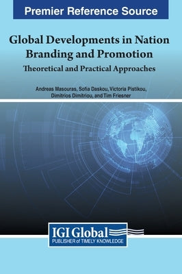 Global Developments in Nation Branding and Promotion: Theoretical and Practical Approaches by Masouras, Andreas