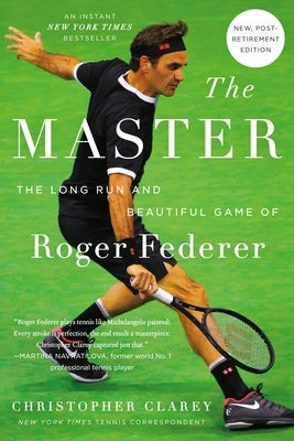 The Master: The Long Run and Beautiful Game of Roger Federer by Clarey, Christopher