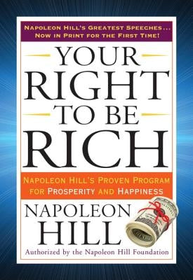 Your Right to Be Rich: Napoleon Hill's Proven Program for Prosperity and Happiness by Hill, Napoleon