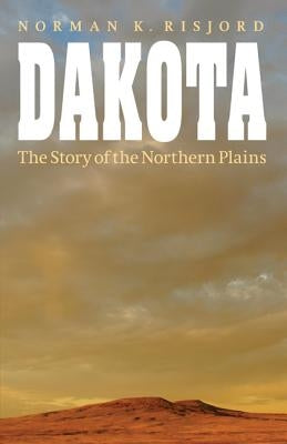Dakota: The Story of the Northern Plains Paperback University of Nebraska Press