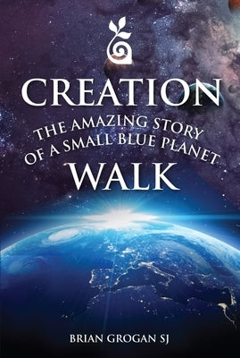 Creation Walk: The Amazing Story of a Small Blue Planet by Grogan, Brian