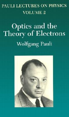 Optics and the Theory of Electrons, Volume 2: Volume 2 of Pauli Lectures on Physics by Pauli, Wolfgang