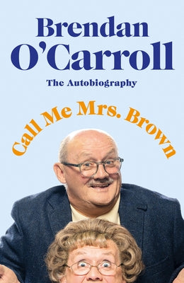 Call Me Mrs Brown: The Hilarious Autobiography from the Star of Mrs Brown's Boys by O'Carroll, Brendan